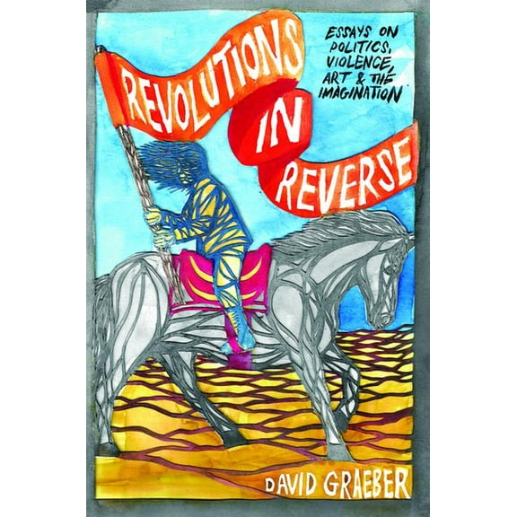 Revolutions in Reverse: Essays on Politics, Violence, Art, and Imagination, (Paperback)
