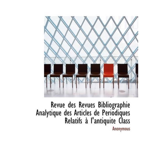 Revue Des Revues Bibliographie Analytique Des Articles de P Riodiques Relatifs L'Antiquit Class (Hardcover)