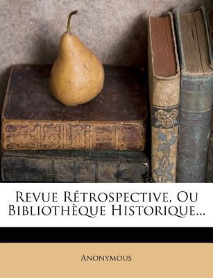 Revue R�trospective, Ou Biblioth�que Historique... Paperback