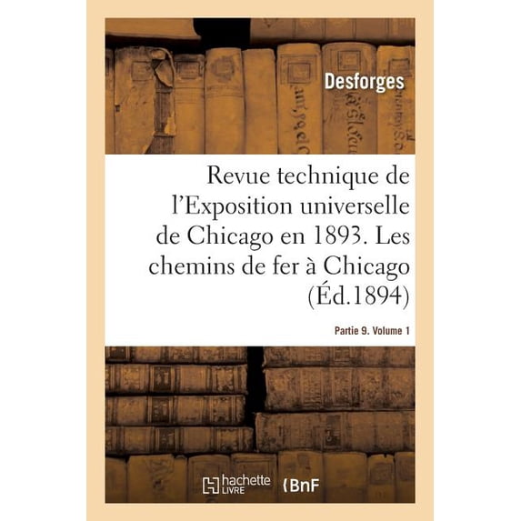 Revue Technique de l'Exposition Universelle de Chicago En 1893. Partie 9 : Les Chemins de Fer À Chicago. Volume 1 (Paperback)