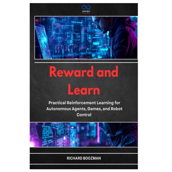 Reward and Learn: Practical Reinforcement Learning for Autonomous Agents, Games, and Robot Control, (Paperback)