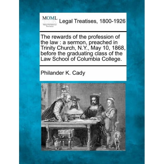 The Rewards of the Profession of the Law : A Sermon, Preached in Trinity Church, N.Y., May 10, 1868, Before the Graduating Class of the Law School of Columbia College. (Paperback)