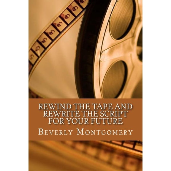 Rewind the Tape and Rewrite the Script for Your Future