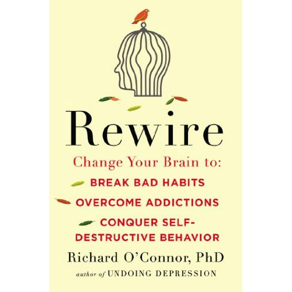 Pre-Owned Rewire: Change Your Brain to Break Bad Habits, Overcome Addictions, Conquer Self-Destruc tive Behavior (Hardcover) 1594632561 9781594632563