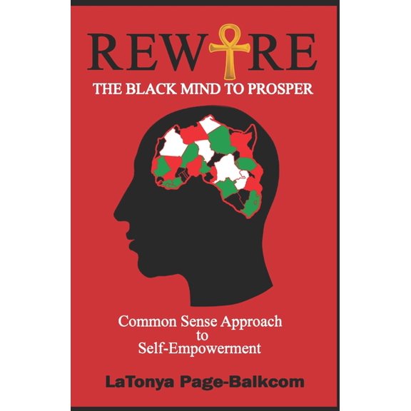 Rewire The Black Mind To Prosper: Common Sense Approach to Self-Empowerment