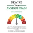 thumbnail image 1 of Rewire Your Anxious Brain : For a Better Life: How to Use the Neuroscience to Overcome Anxiety, Worry, Panic Attacks, Fear, Obsessive Compulsive Disorders, Bipolar and Personality Disorder. (Paperback), 1 of 1