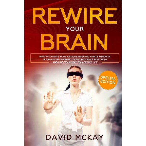 Rewire Your Brain : How to Change Your Anxious Mind and Habits through Affirmation! Increase Your Confidence Right Now and Find Your Way to a Better Life. (Paperback)