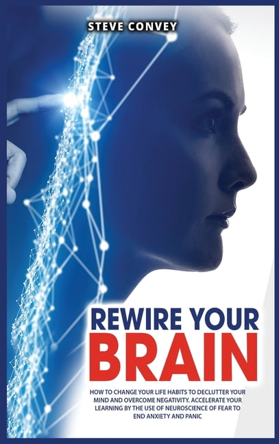 Rewire Your Brain : How to Change Your Life Habits to Declutter Your ...