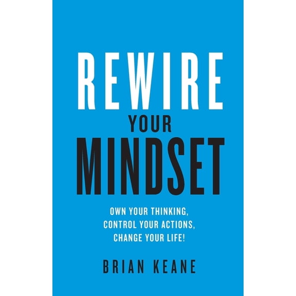 Rewire Your Mindset: Own Your Thinking, Control Your Actions, Change Your Life!, (Paperback)