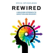 Rewired : A Bold New Approach To Addiction and Recovery (Paperback)