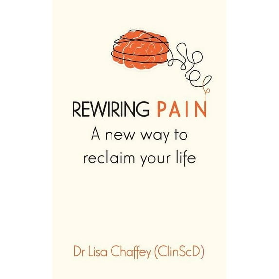 Rewiring pain: A new way to reclaim your life, (Paperback)