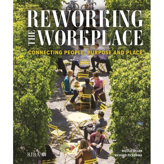Reworking the Workplace: Connecting People, Purpose and Place (Hardcover)