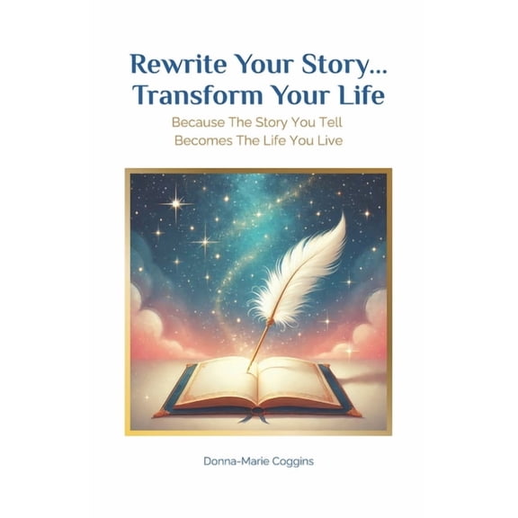 Rewrite Your Story... Transform Your Life: Because The Story You Tell Becomes The Life You Live, (Paperback)