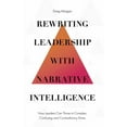 thumbnail image 1 of Rewriting Leadership with Narrative Intelligence: How Leaders Can Thrive in Complex, Confusing and Contradictory Times (Hardcover), 1 of 1