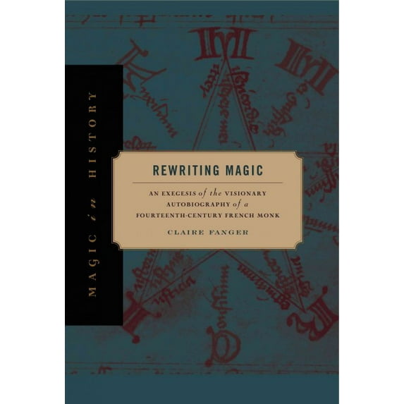 Pre-Owned Rewriting Magic : An Exegesis of the Visionary Autobiography of a Fourteenth-Century French Monk, Paperback by Fanger, Claire, ISBN 0271066512, ISBN-13 9780271066516