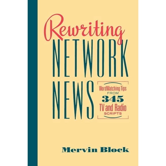 Rewriting Network News: Wordwatching Tips from 345 TV and Radio Scripts Mervin Block, (Paperback)