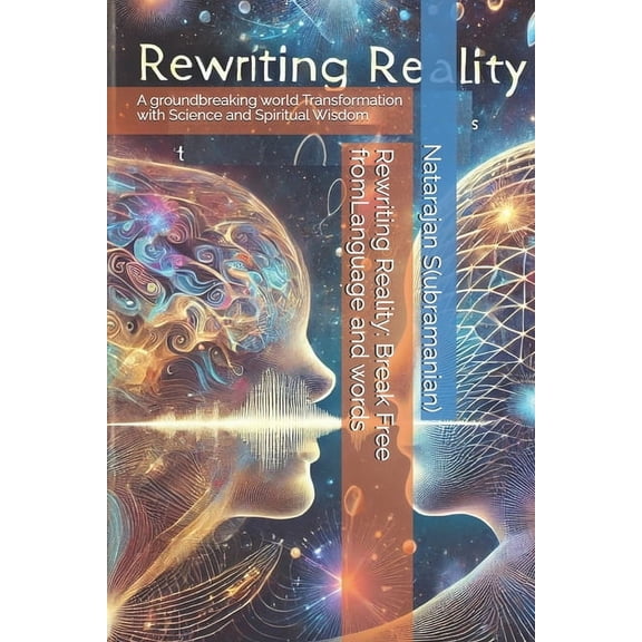 Rewriting Reality: Break Free from Language and words: A groundbreaking world Transformation with Science and Spiritual , (Paperback)
