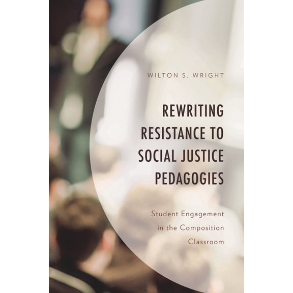 Rewriting Resistance to Social Justice Pedagogies: Student Engagement in the Composition Classroom, (Hardcover)