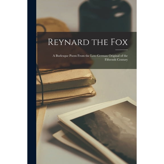 Reynard the Fox: A Burlesque Poem From the Low-German Original of the Fifteenth Century (Paperback)