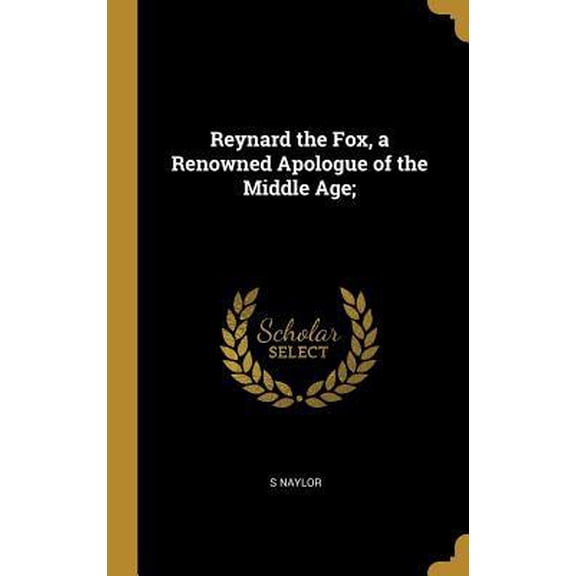 Reynard the Fox, a Renowned Apologue of the Middle Age; Hardcover