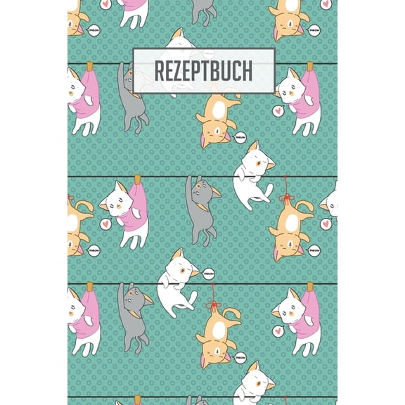 Rezeptbuch: Platz fr 100 Rezepte zum selber schreiben oder eintragen I weie, beschreibbare Seiten I ca. Din A5 I tolles Katzen Cover I Ideales Geschenk fr Tierfreunde (Paperback)