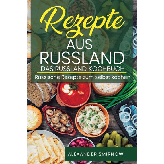 Rezepte aus Russland. Das Russland Kochbuch: Russische Rezepte zum selbst kochen., (Paperback)