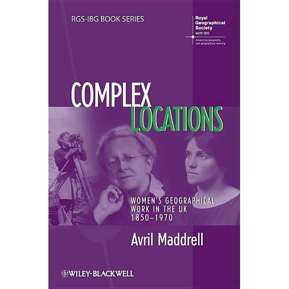 Rgs-Ibg Book: Complex Locations: Women's Geographical Work in the UK 1850-1970 (Hardcover)