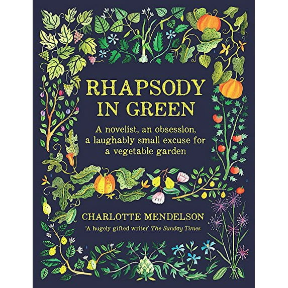 Rhapsody in Green: A Novelist, an Obsession, a Laughably Small Excuse for a Vegetable Garden