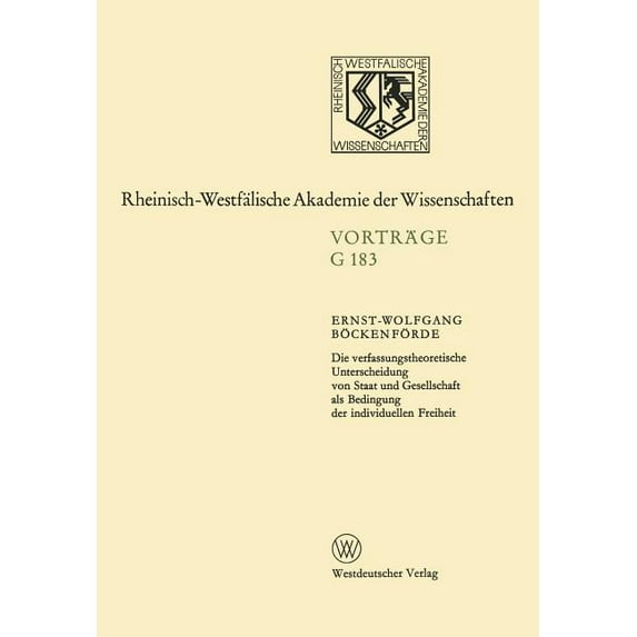 Rheinisch-Westfälische Akademie Der Wiss Die Verfassungstheoretische Unterscheidung Von Staat Und Gesellschaft ALS Bedingung Der Individuellen Freiheit: 178. Sit, Book 183, (Paperback)