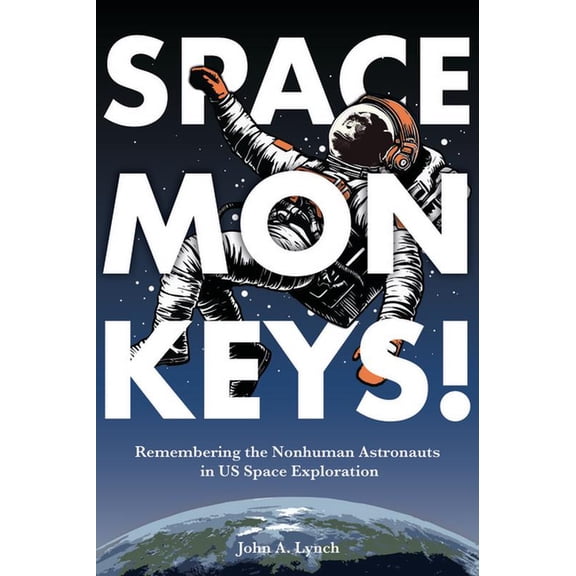 Rhetoric, Culture, and Social Critique Space Monkeys!: Remembering the Nonhuman Astronauts in Us Space Exploration, (Hardcover)