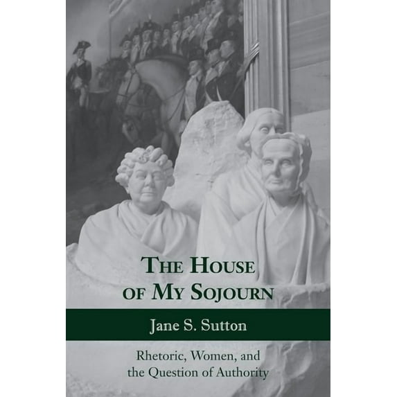 Rhetoric, Culture, and Social Critique: The House of My Sojourn : Rhetoric, Women, and the Question of Authority (Edition 1) (Hardcover)