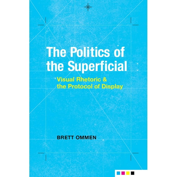 Rhetoric, Culture, and Social Critique: The Politics of the Superficial : Visual Rhetoric and the Protocol of Display (Edition 1) (Hardcover)
