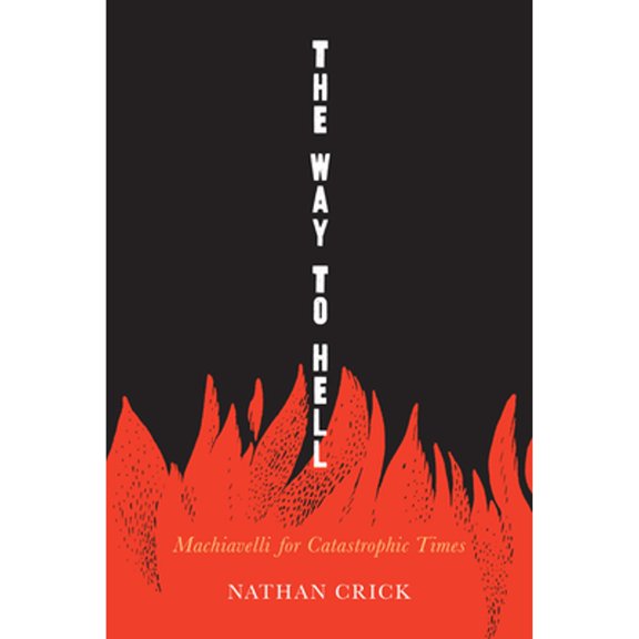 Pre-Owned Rhetoric, Culture, and Social Critique The Way to Hell: Machiavelli for Catastrophic Times, (Paperback)
