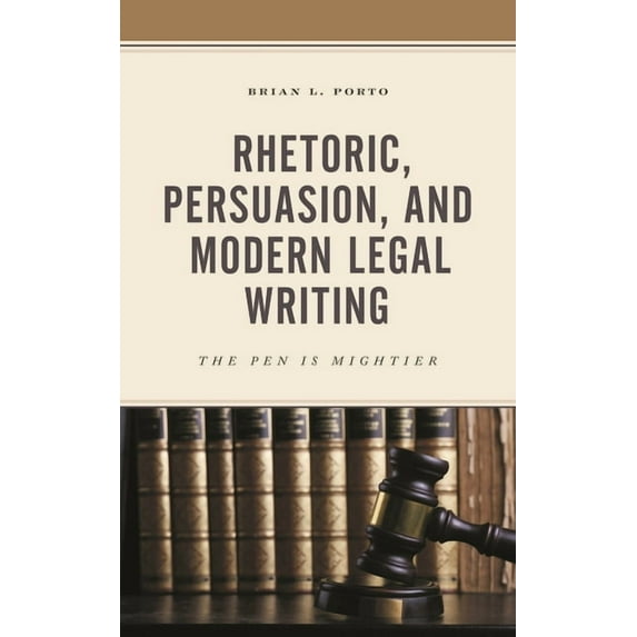 Rhetoric, Persuasion, and Modern Legal Writing: The Pen Is Mightier, (Paperback)