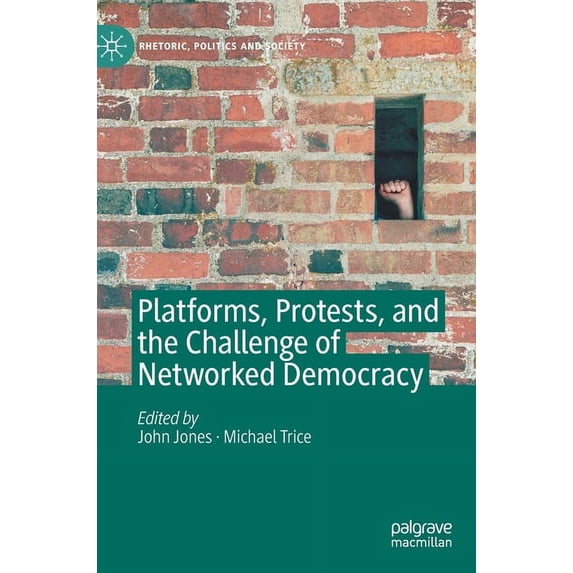 Rhetoric, Politics and Society Platforms, Protests, and the Challenge of Networked Democracy, (Hardcover)