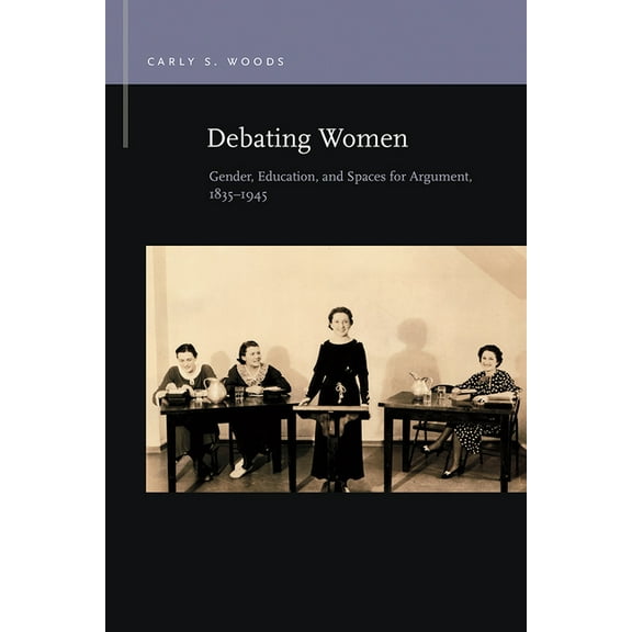 Rhetoric & Public Affairs: Debating Women : Gender, Education, and Spaces for Argument, 1835-1945 (Paperback)