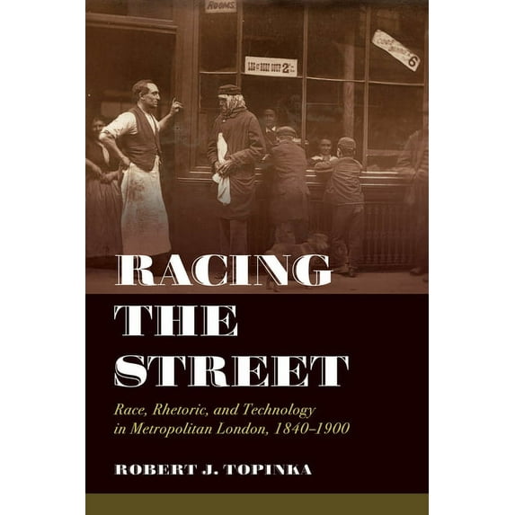 Rhetoric & Public Culture: History, Theo Racing the Street: Race, Rhetoric, and Technology in Metropolitan London, 1840-1900 Volume 3, Book 3, (Hardcover)