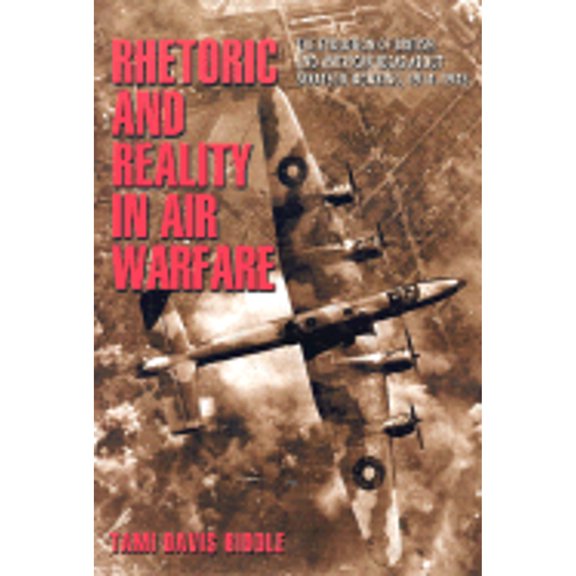 Pre-Owned Rhetoric and Reality in Air Warfare: The Evolution of British and American Ideas about Strategic Bombing, 1914-1945 (Hardcover) 0691089094 9780691089096