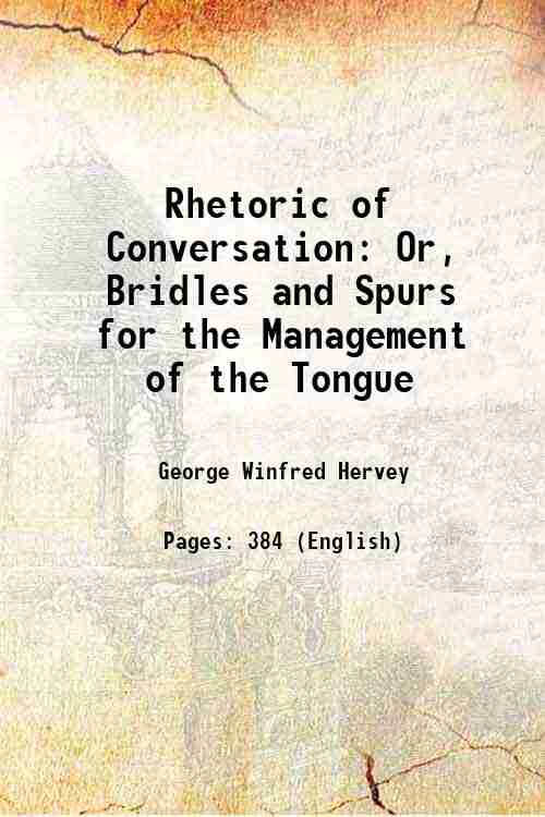 Rhetoric of Conversation Or, Bridles and Spurs for the Management of