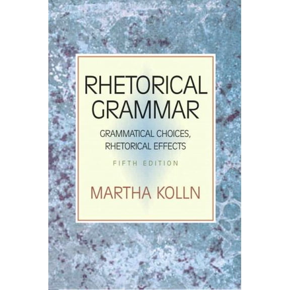 Pre-Owned Rhetorical Grammar: Grammatical Choices, Rhetorical Effects (5th Edition) (Paperback) 0321397231 9780321397232
