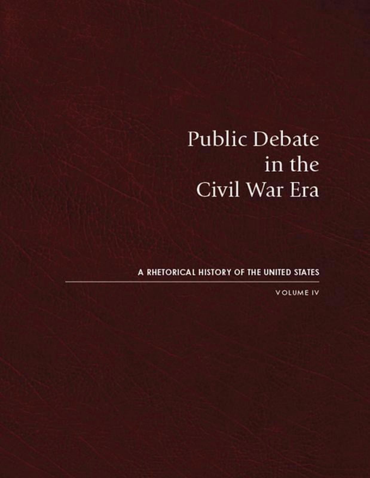 Public Rhetoric Rhetorical History of the United States: Public Debate in the Civil War ...