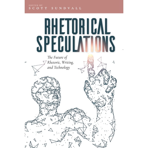 Rhetorical Speculations : The Future of Rhetoric, Writing, and Technology (Paperback)