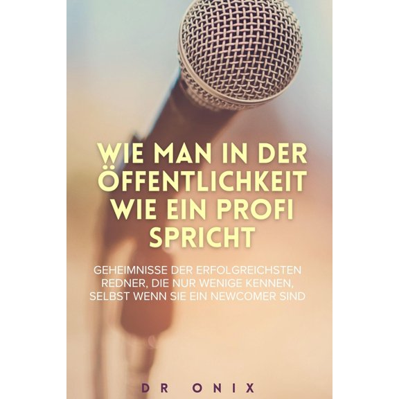 Rhetorik Buch Und Kommunikation Kernen Wie Man in Der ffentlichkeit Wie Ein Profi Spricht: Geheimnisse der erfolgreichsten Redner, die nur wenige kennen, selb, Book 9, (Paperback)