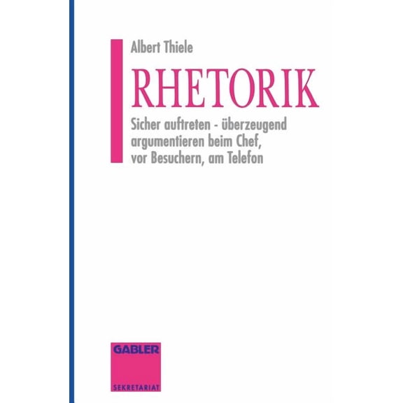 Rhetorik: Sicher Auftreten - berzeugend Argumentieren Beim Chef, VOR Besuchern, Am Telefon, (Paperback)