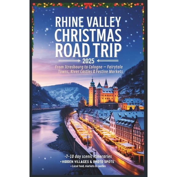 Rhine Valley Christmas Road Trip 2025: From Strasbourg to Cologne - Fairytale Towns, River Castles & Festive Markets, (Paperback)