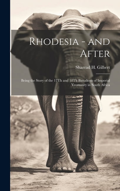 Rhodesia - and After: Being the Story of the 17Th and 18Th Battalions of Imperial Yeomanry in South Africa, (Hardcover)
