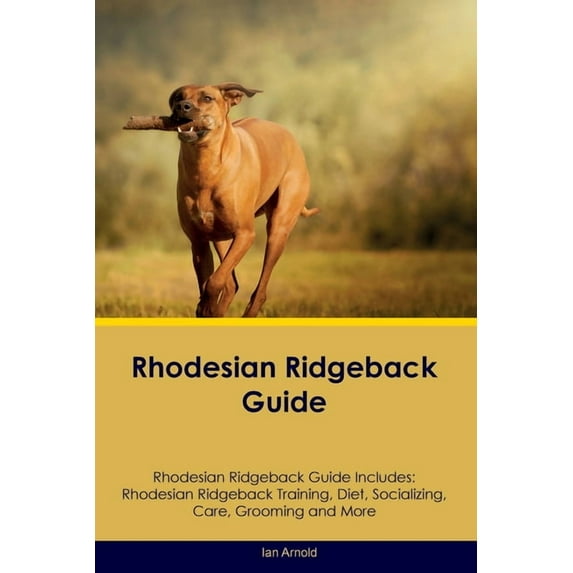 Rhodesian Ridgeback Guide Rhodesian Ridgeback Guide Includes: Rhodesian Ridgeback Training, Diet, Socializing, Care, Gro, (Paperback)