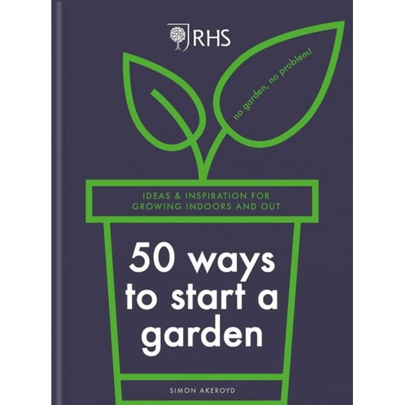 Pre-Owned Rhs 50 Ways to Start a Garden: Ideas & Inspiration for Growing Indoors and Out (Hardcover)