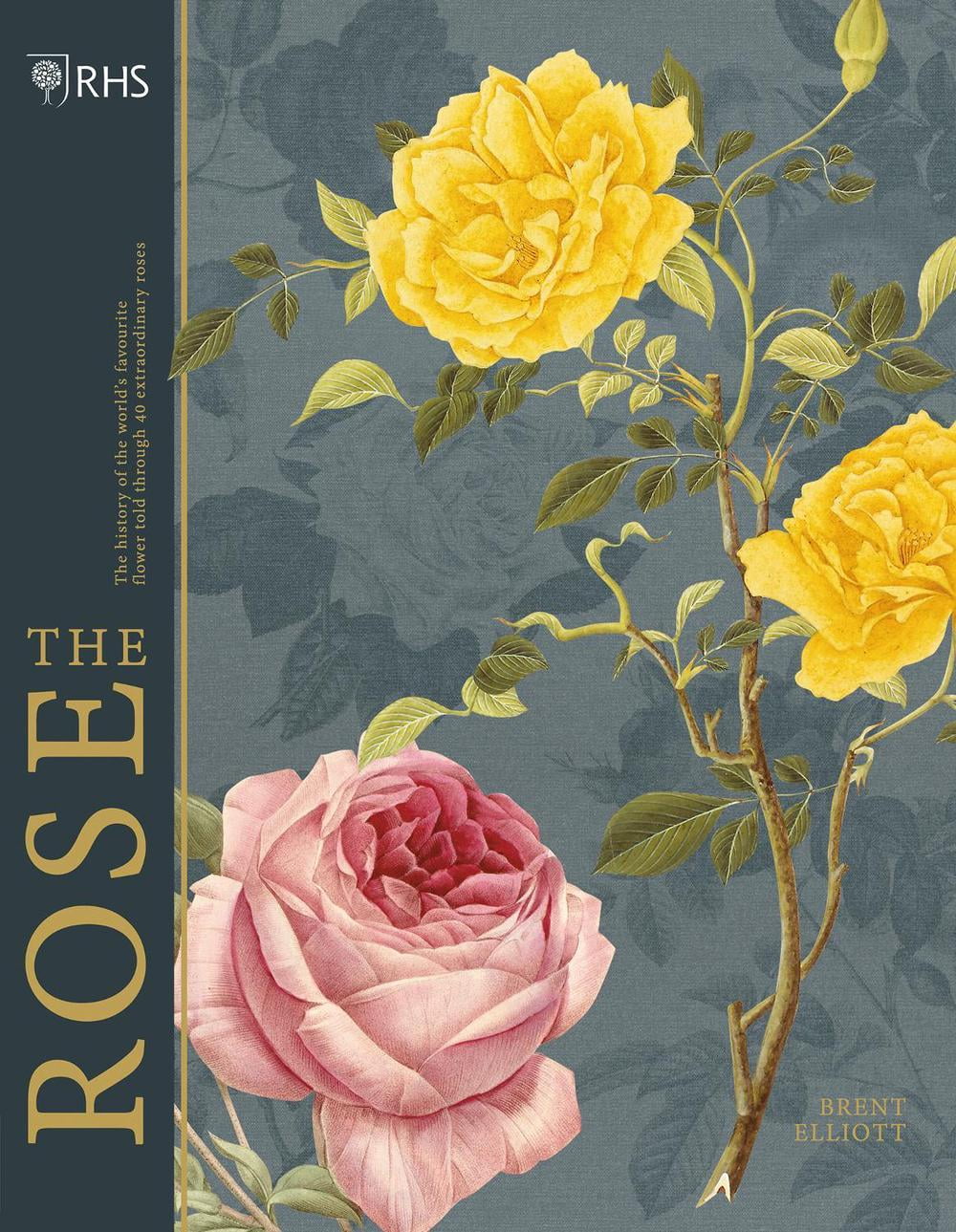 Rhs the Rose: The History of the World's Favourite Flower Told Through ...