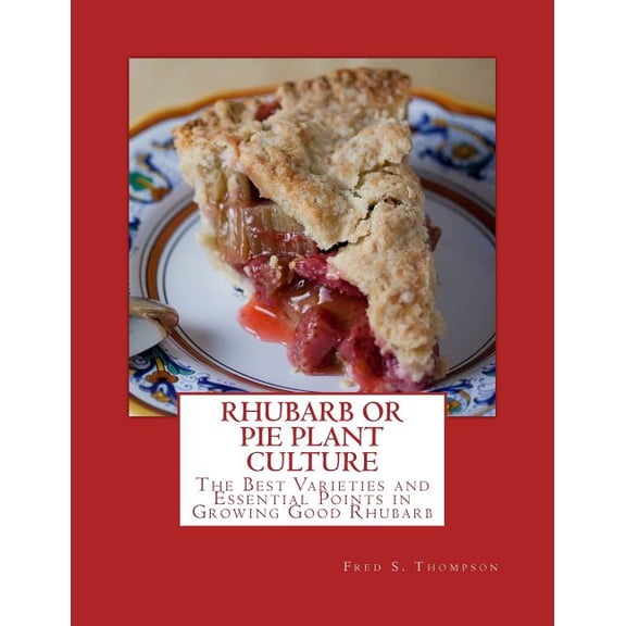 Rhubarb or Pie Plant Culture: The Best Varieties of Essential Points in Growing Good Rhubarb (Paperback)